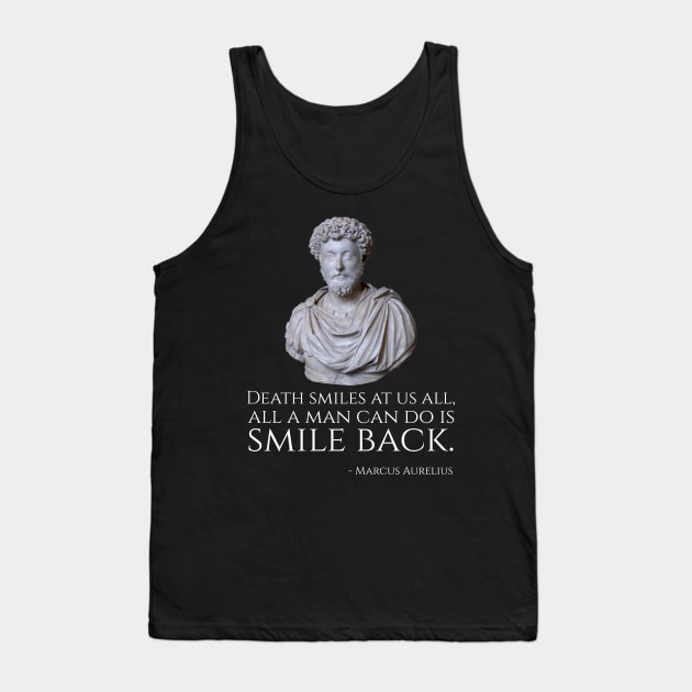 Death smiles at us all, all a man can do is smile back. - Marcus Aurelius Tank Top by Styr Designs